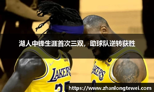 湖人中锋生涯首次三双，助球队逆转获胜